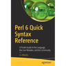 Perl 6 Quick Syntax Reference: A Pocket Guide to the Language, the Core Modules, and the Community