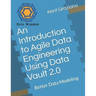 An Introduction to Agile Data Engineering Using Data Vault 2.0: Better Data Modeling