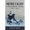 More Light: Collected Masonic Writings 2017 - 2021