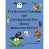 The Greatest Coloring and Activity Book Ever Mazes Haloween Edition!: Great For Kids From 2-8 Years Old Different Levels Of Difficulty Variety Of Top