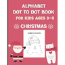 Alphabet Dot To Dot Book For Kids Ages 3-5: Christmas: A Fun Educational Puzzle Activity Book for Toddlers, Preschoolers, Children With Bonus Coloring
