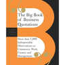 The Big Book of Business Quotations: More Than 5,000 Indispensable Observations on Commerce, Work, Finance and Management