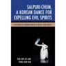 Salpuri-Chum, A Korean Dance for Expelling Evil Spirits: A Psychoanalytic Interpretation of its Artistic Characteristics