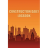 Construction Daily Logbook: Amazing Gift Idea for Foremen, Construction Site Managers Construction Site Daily Tracker to Record Workforce, Tasks, Sche