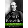 John D. Rockefeller: The Wealthiest Man In American History