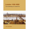 London, 1100-1600: The Archaeology of a Capital City