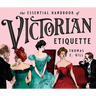 The Essential Handbook of Victorian Etiquette