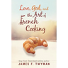 Love, God, And The Art Of French Cooking