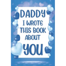 Daddy I Wrote This Book About You: What I Love About Daddy - Fill In The Blank Book With Prompts - Christmas, Birthday Gifts Idea From Kids, Children