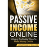 Passive Income Online - How to Earn Passive Income For Early Retirement: 5 Highly Profitable Ways To Make Money Online