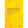 The Real Oil Shock: How Oil Transformed Money, Debt, and Finance