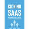 Kicking SaaS: 101 Founders on What it Takes to Launch a Software as a Service