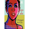 I Forgot to Cry: Breast Cancer and How One Woman Embraced Her Journey to Healing