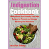 Indigestion Cookbook: The Essential Gut-Friendly Diet Meal Recipes to Prevent and Manage Bloating and Heartburn