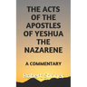 The Acts of the Apostles of Yeshua the Nazarene: A Commentary