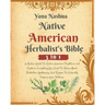 Native American Herbalist's Bible: A Modern Guide To Native American Traditions and Customs. Everything You Need To Know About Herbalism, Apothecary,