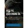 Production of Diesel Fuel from Used Engine Oil 2nd Edition: The Alternative to Biodiesel, Red Diesel, Diesel Non-Road, Marine Diesel, Kerosene & Lique
