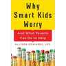 Why Smart Kids Worry: And What Parents Can Do to Help