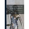 The Elements of Public Finance: Including the Monetary System of the United States