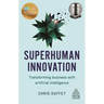 Superhuman Innovation: Transforming Business with Artificial Intelligence
