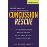 Concussion Rescue: A Comprehensive Program to Heal Traumatic Brain Injury