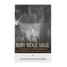 The Ruby Ridge Siege: The History of the Federal Government's Deadly Standoff with Randy Weaver and His Family