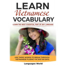 Learn Vietnamese: Learn the Most Essential Part of Any Language - Use These Words to Break Through Vietnamese Fluency in Just 90 Days (Vocabulary)