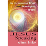 Jesus Speaking: On Overcoming Fear and Developing Trust