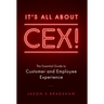It's All about CEX!: The Essential Guide to Customer and Employee Experience