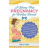 A Worry-Free Pregnancy For First Time Parents: How to Be Stress-Free and Feel Secure Throughout Your Pregnancy Journey for Baby's and Mom's Optimal He