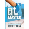 Fit for the Master: Glorifying God in a Healthy Body