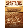 Spartacus: A Captivating Guide to the Thracian Gladiator Who Led the Slave Rebellion Called the Third Servile War against the Roman Republic