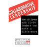 Collaborative Leadership: How Citizens and Civic Leaders Can Make a Difference