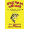 Gone Fishin' with Kids: How to Take Your Kid Fishing and Still Be Friends