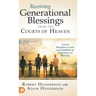 Receiving Generational Blessings from the Courts of Heaven: Cancel Bloodline Curses and Establish an Inheritance of Blessing
