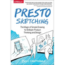 Presto Sketching: The Magic of Simple Drawing for Brilliant Product Thinking and Design