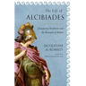The Life of Alcibiades: Dangerous Ambition and the Betrayal of Athens