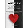Anxiety in Relationships & Overcome Anxiety: How to Eliminate Negative Thinking, Jealousy, Attachment and Couple Conflicts. Overcome Anxiety, Depressi