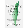 Decolonizing Israel, Liberating Palestine: Zionism, Settler Colonialism, and the Case for One Democratic State