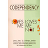 Codependency - "Loves Me, Loves Me Not": Learn How To Cultivate Healthy Relationships, Overcome Relationship Jealousy, Stop Controlling Others and Be