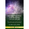 Self Mastery and Fate with the Cycles of Life: How Cosmic Energy Affects Cyclical Change in Human Life and Health (Hardcover)
