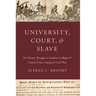 University, Court, and Slave: Pro-Slavery Thought in Southern Colleges and Courts and the Coming of Civil War