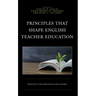 Principles that Shape English Teacher Education: Pedagogy for Innovation and Change