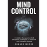 Mind Control: Forbidden Manipulation And Deception Techniques To Persuade And Brainwash Anyone