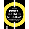 Digital Business Strategy: How to Design, Build, and Future-Proof a Business in the Digital Age