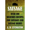 Sausage: Over 100 Delicious Recipes For Sausages And Sausage Dishes