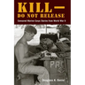 Kill-Do Not Release: Censored Marine Corps Stories from World War II