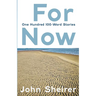 For Now: One Hundred 100-Word Stories
