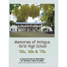 Memories of Antigua Girls' High School: 50's, 60's, 70's