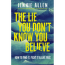 The Lie You Don't Know You Believe: How to Find It, Fight It, and Live Free